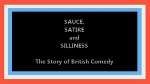 Sauce, Satire and Silliness: The Story of British Comedy
