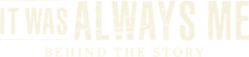 It Was Always Me: Behind the Story logo