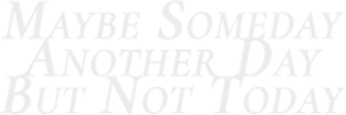 Maybe Someday, Another Day, But Not Today logo