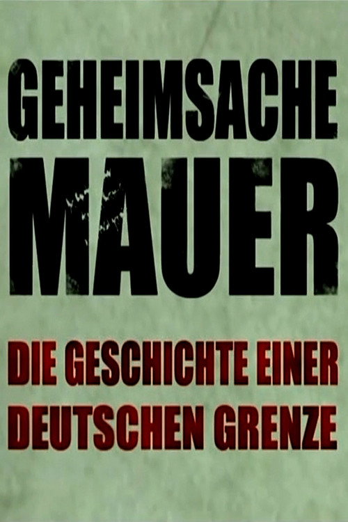 Geheimsache Mauer - Die Geschichte einer deutschen Grenze