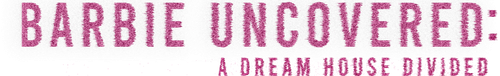 Barbie Uncovered: A Dream House Divided logo