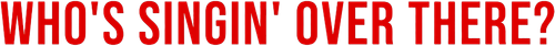 Who's Singin' Over There? logo